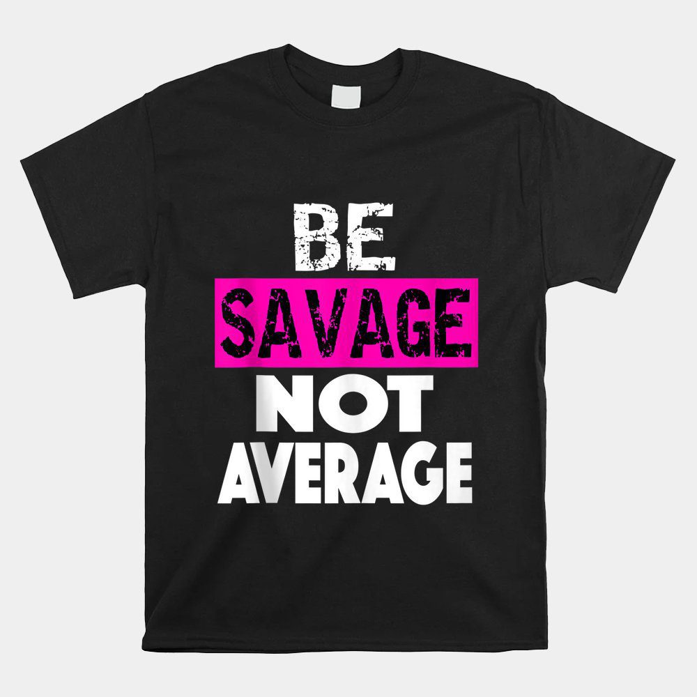 Be Savage Not Average Motivational Fitness Gym Workout Quote Unisex T-Shirt